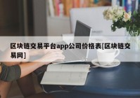 区块链交易平台app公司价格表[区块链交易网]