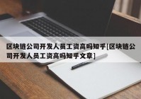 区块链公司开发人员工资高吗知乎[区块链公司开发人员工资高吗知乎文章]