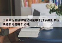 工商银行的区块链公司是哪个[工商银行的区块链公司是哪个公司]