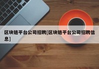 区块链平台公司招聘[区块链平台公司招聘信息]