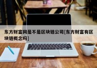 东方财富网是不是区块链公司[东方财富有区块链概念吗]