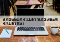 这家区块链公司成功上市了[这家区块链公司成功上市了英文]