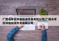 广西众享区块链投资开发有效公司[广西众享区块链投资开发有限公司]