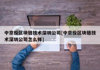 中京投区块链技术深圳公司[中京投区块链技术深圳公司怎么样]